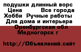 подушки длинный ворс  › Цена ­ 800 - Все города Хобби. Ручные работы » Для дома и интерьера   . Оренбургская обл.,Медногорск г.